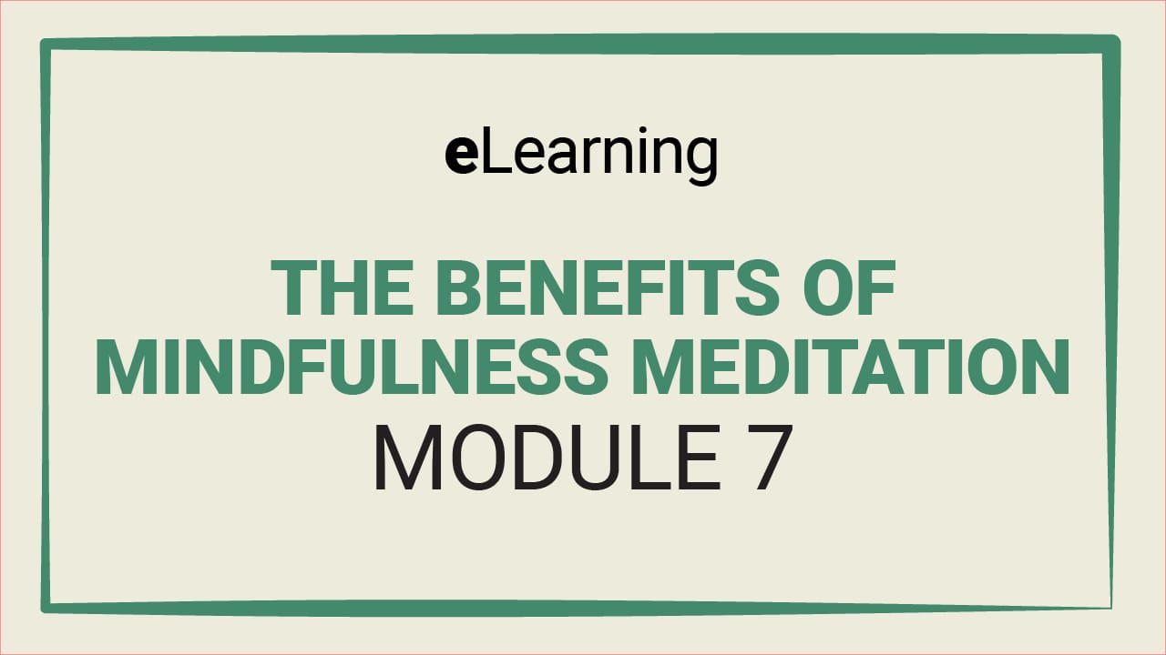 Mindfulness Meditation Benefits, Module 7 eLearning.